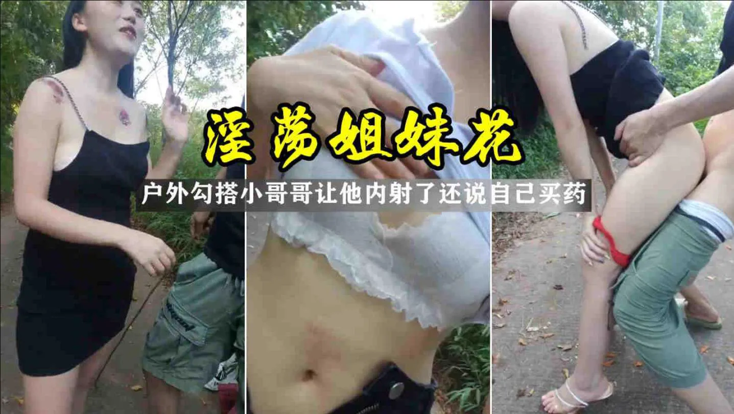 淫荡姐妹花户外勾引搭讪，让小哥哥内射了还自己买药