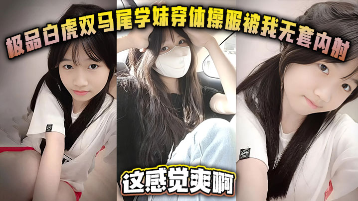极品白虎双马尾学妹穿体操服被我无套内射 这感觉爽啊