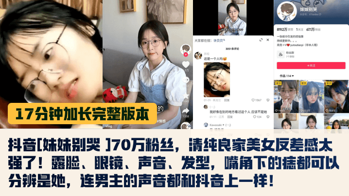 抖音[妹妹别哭 ]70万粉丝，清纯良家美女反差感太强了！露脸、眼镜、声音、发型，嘴角下的痣都可以分辨是她，连男主的声音都和抖音上一样
