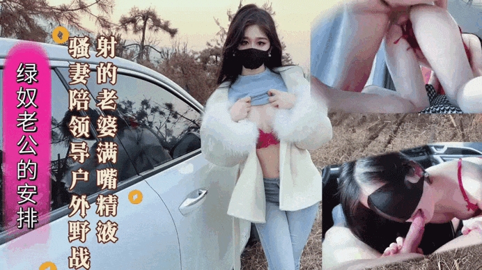 绿奴老公的安排_新婚骚妻陪领导户外野战_射的老婆满嘴精液