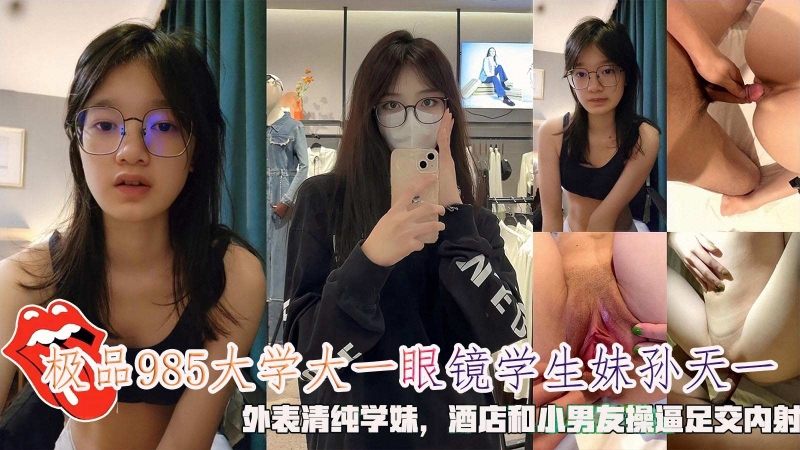 极品985大学大一眼镜学生妹孙天一外表清纯学妹操逼足交内射