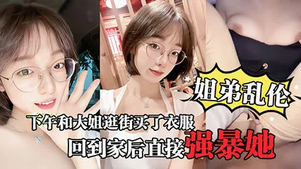 【姐弟乱伦】大姐逛街后心情不错回到家后直接强暴她