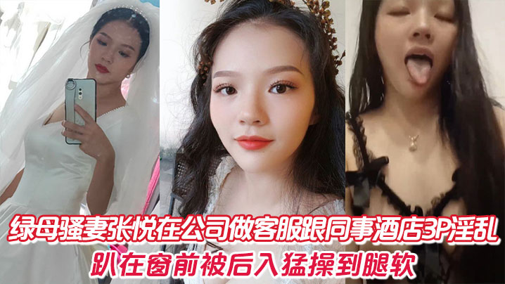 绿母骚妻张悦在公司做客服跟同事酒店3P淫乱，趴在窗前被后入猛操到腿软。