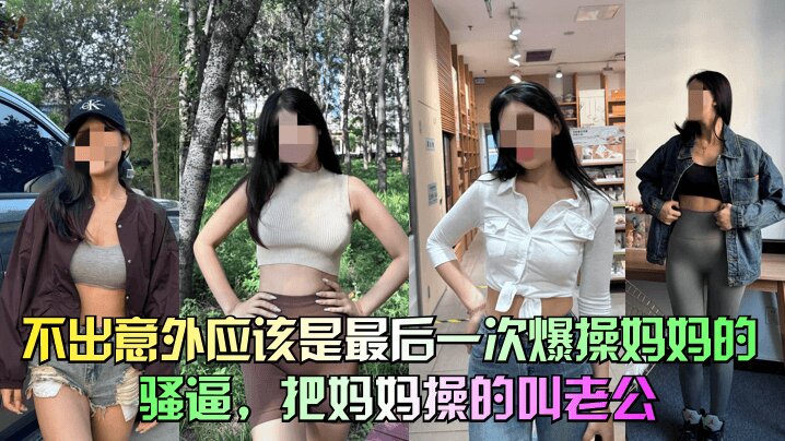 【39岁大屁股妈妈】不出意外应该是最后一次爆操妈妈的骚逼，把妈妈们操的叫老公