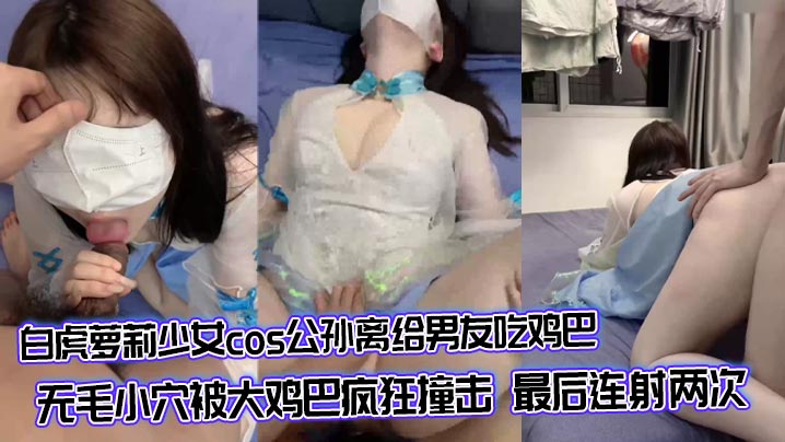 白虎萝莉少女cos公孙离给男友吃鸡巴 无毛小穴被大鸡巴疯狂撞击 最后连射两次