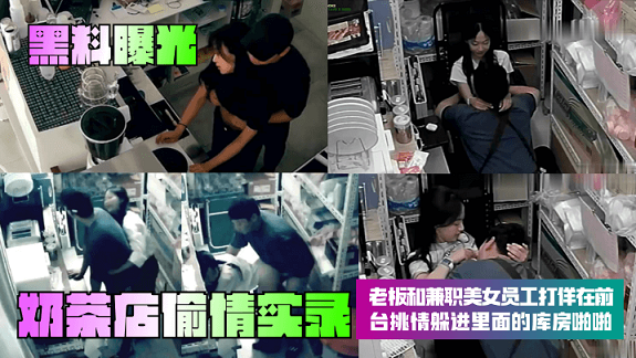 【黑料曝光】奶茶店偷情实录！老板和兼职美女员工打佯在前台挑情躲进里面的库房啪啪