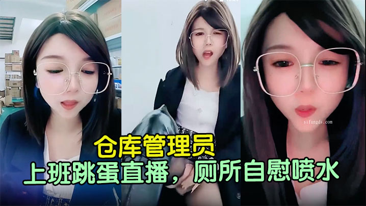 仓库管理员！【沫筱夏】上班跳蛋直播，厕所自慰喷水